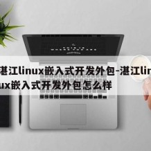 湛江linux嵌入式开发外包-湛江linux嵌入式开发外包怎么样