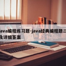 java编程练习题-java经典编程题二及详细答案