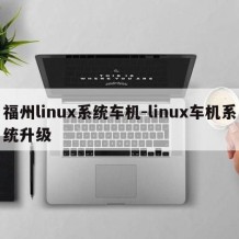 福州linux系统车机-linux车机系统升级