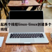 起两个线程linux-linux创建多个线程