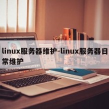 linux服务器维护-linux服务器日常维护