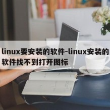 linux要安装的软件-linux安装的软件找不到打开图标