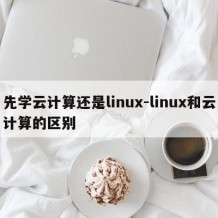 先学云计算还是linux-linux和云计算的区别