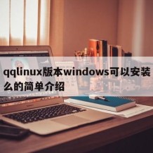 qqlinux版本windows可以安装么的简单介绍