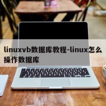 linuxvb数据库教程-linux怎么操作数据库