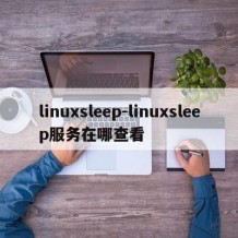 linuxsleep-linuxsleep服务在哪查看