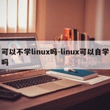 可以不学linux吗-linux可以自学吗
